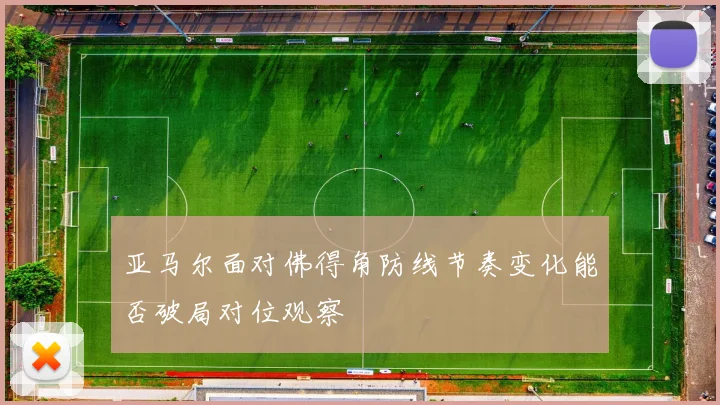 亚马尔面对佛得角防线节奏变化能否破局对位观察