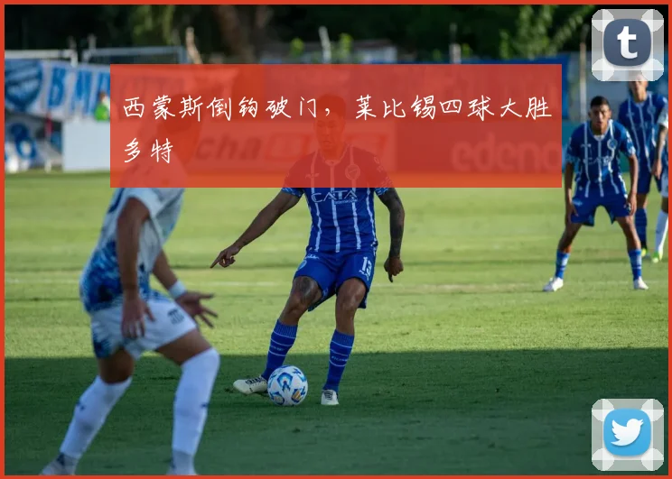 西蒙斯倒钩破门，莱比锡四球大胜多特