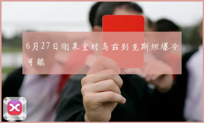 6月27日刚果金对乌兹别克斯坦爆冷可能