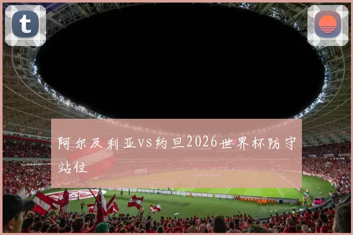 阿尔及利亚vs约旦2026世界杯防守站位