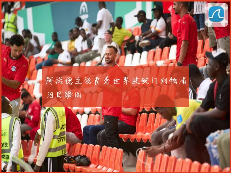 阿诺德主场首秀世界波破门利物浦泪目瞬间