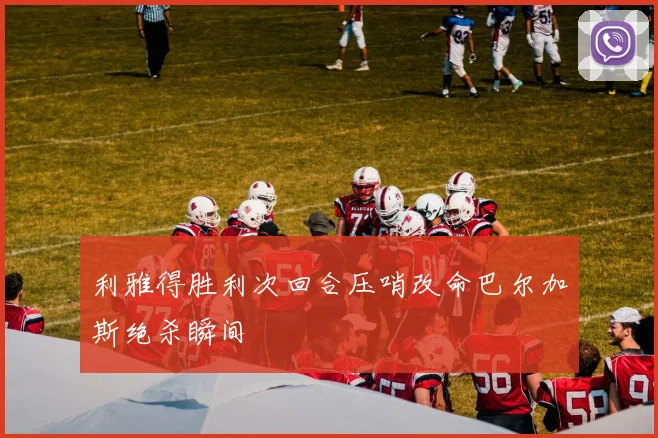 利雅得胜利次回合压哨改命巴尔加斯绝杀瞬间