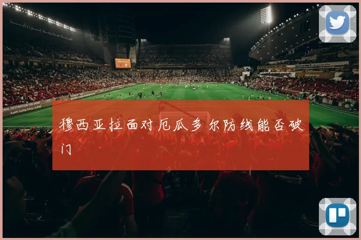 穆西亚拉面对厄瓜多尔防线能否破门