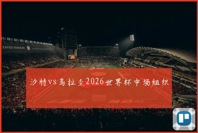 沙特vs乌拉圭2026世界杯中场组织