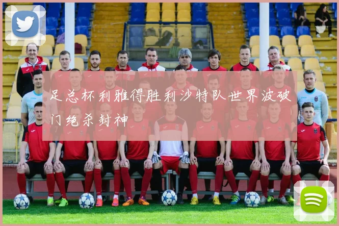 足总杯利雅得胜利沙特队世界波破门绝杀封神